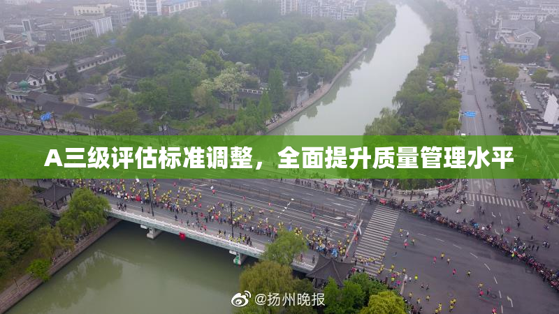 A三级评估标准调整，全面提升质量管理水平