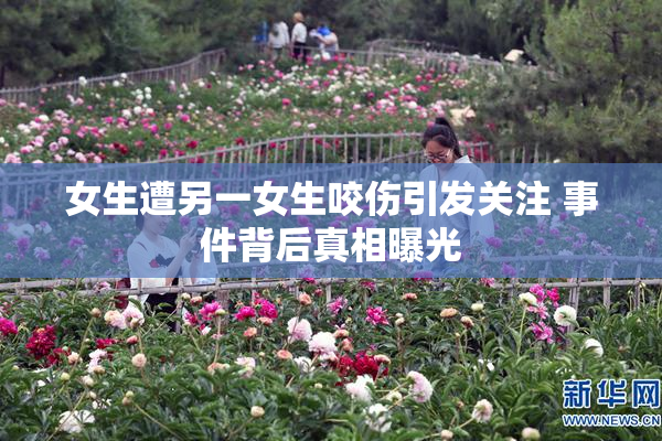 女生遭另一女生咬伤引发关注 事件背后真相曝光