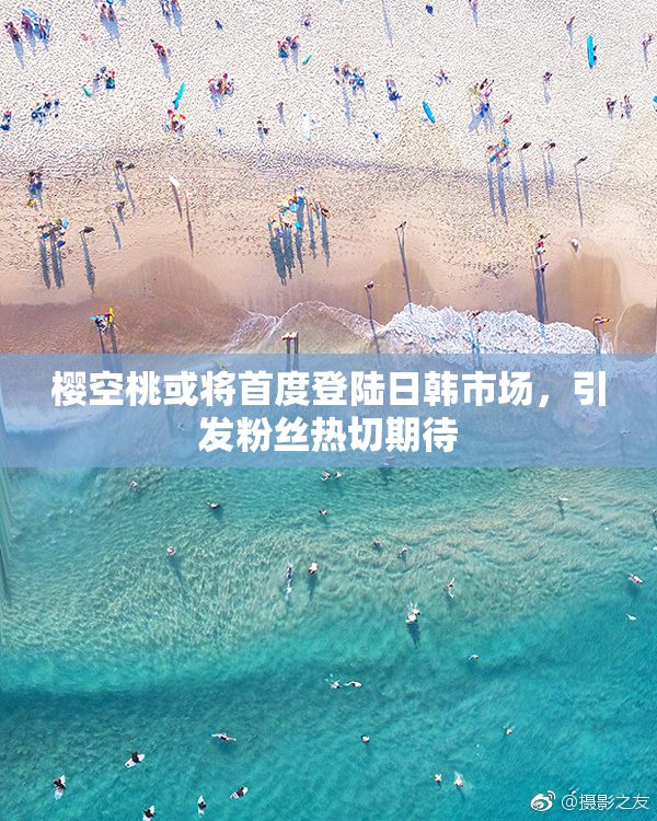 樱空桃或将首度登陆日韩市场，引发粉丝热切期待