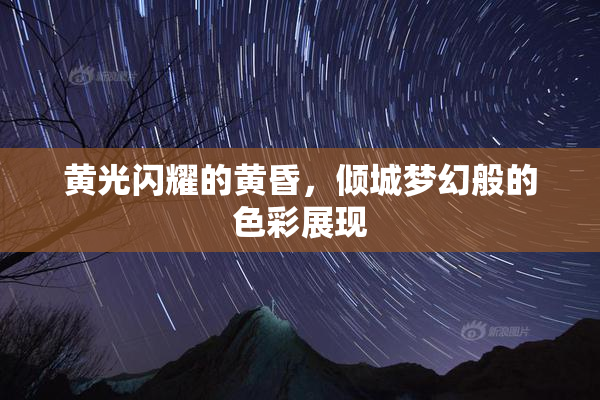 黄光闪耀的黄昏，倾城梦幻般的色彩展现