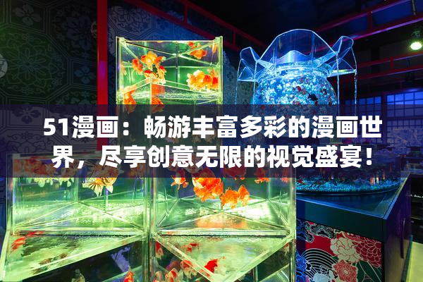 51漫画：畅游丰富多彩的漫画世界，尽享创意无限的视觉盛宴！