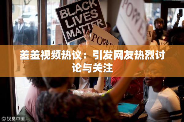 羞羞视频热议：引发网友热烈讨论与关注