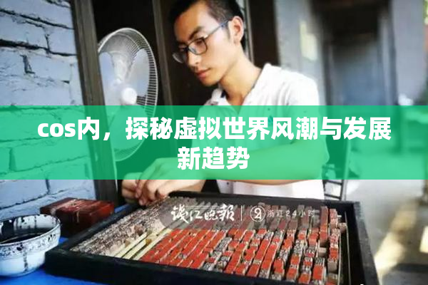 cos内，探秘虚拟世界风潮与发展新趋势