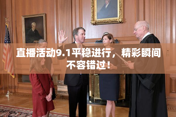 直播活动9.1平稳进行，精彩瞬间不容错过！