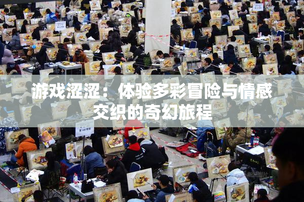 游戏涩涩：体验多彩冒险与情感交织的奇幻旅程
