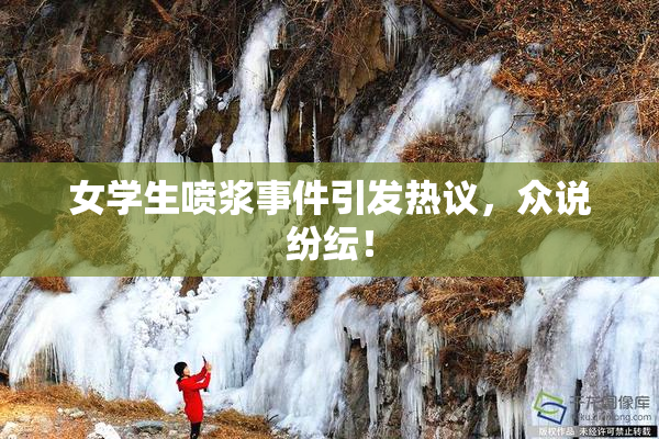 女学生喷浆事件引发热议，众说纷纭！