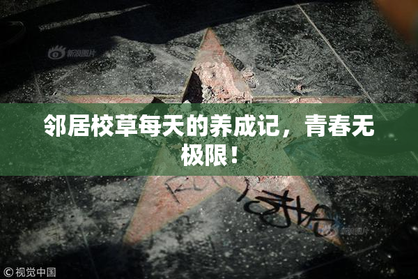 邻居校草每天的养成记，青春无极限！