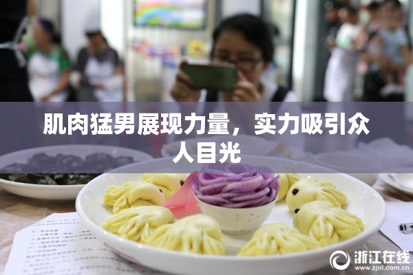 肌肉猛男展现力量，实力吸引众人目光
