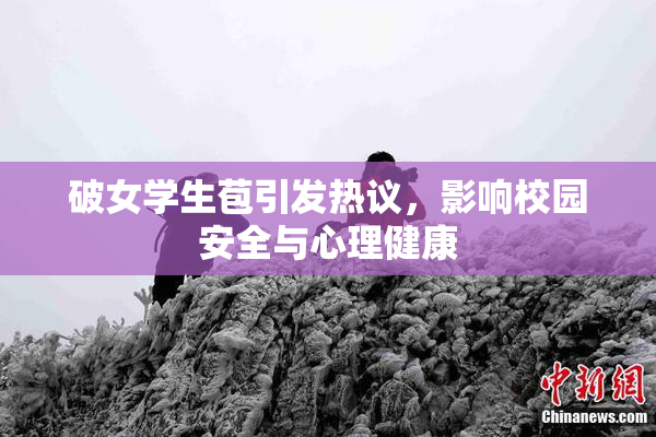破女学生苞引发热议，影响校园安全与心理健康