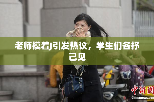 老师摸着J引发热议，学生们各抒己见