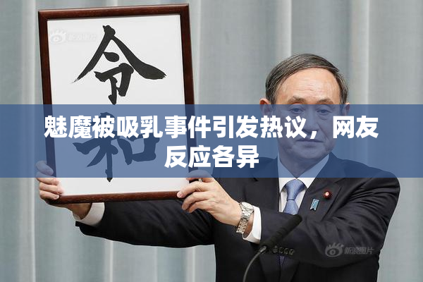 魅魔被吸乳事件引发热议，网友反应各异