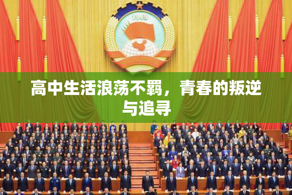 高中生活浪荡不羁，青春的叛逆与追寻