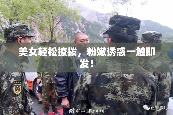 美女轻松撩拨，粉嫩诱惑一触即发！