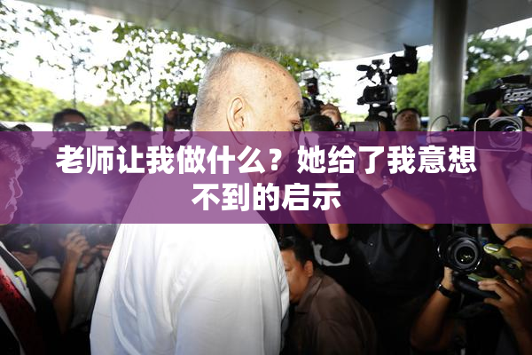 老师让我做什么？她给了我意想不到的启示