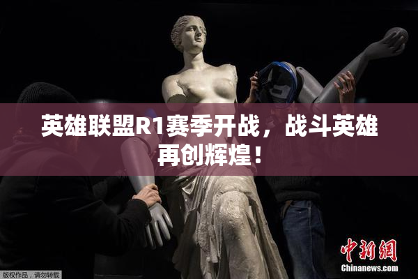 英雄联盟R1赛季开战，战斗英雄再创辉煌！