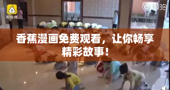 香蕉漫画免费观看，让你畅享精彩故事！