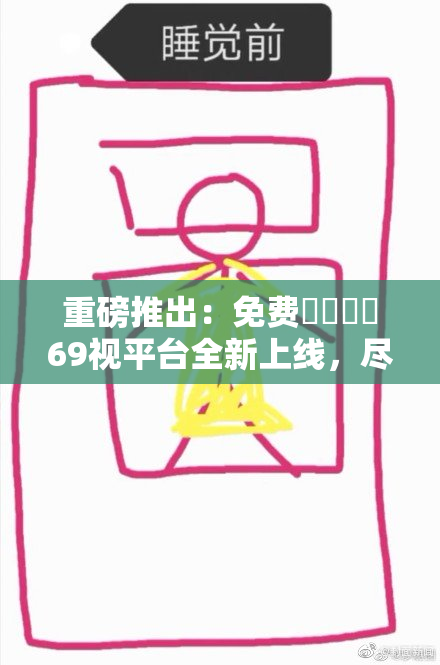 重磅推出：免费❌‌❌‌69视平台全新上线，尽享精彩内容