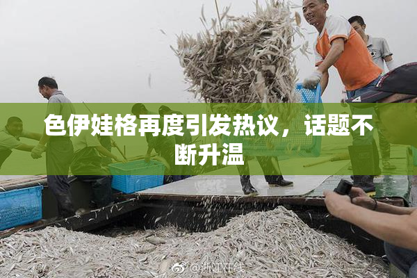 色伊娃格再度引发热议，话题不断升温
