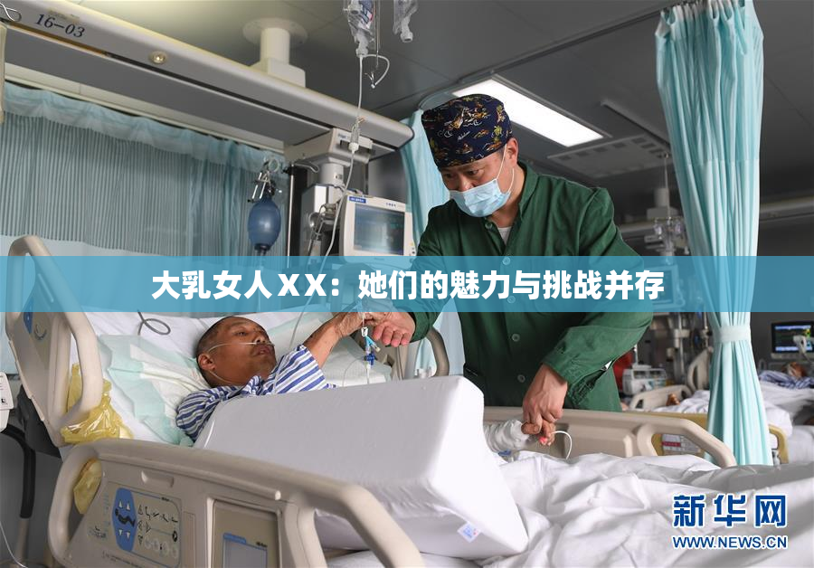 大乳女人ⅩX：她们的魅力与挑战并存