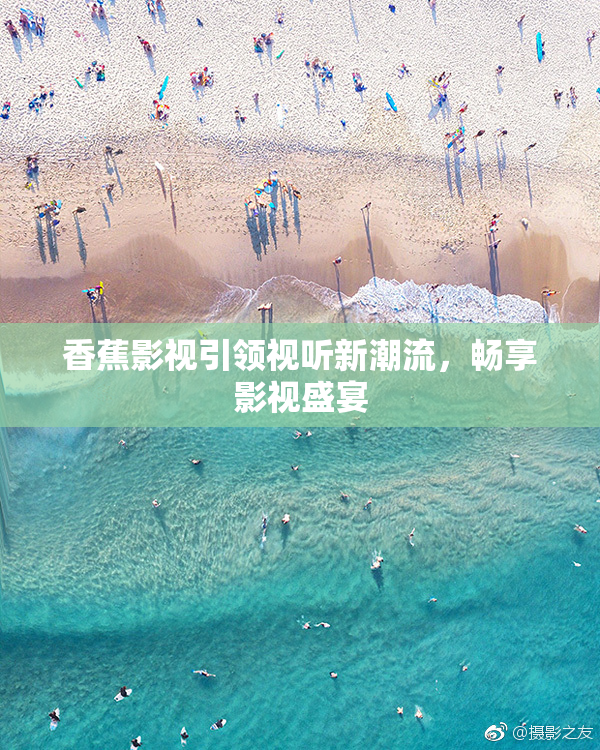 香蕉影视引领视听新潮流，畅享影视盛宴