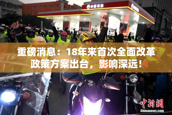 重磅消息：18年来首次全面改革政策方案出台，影响深远！