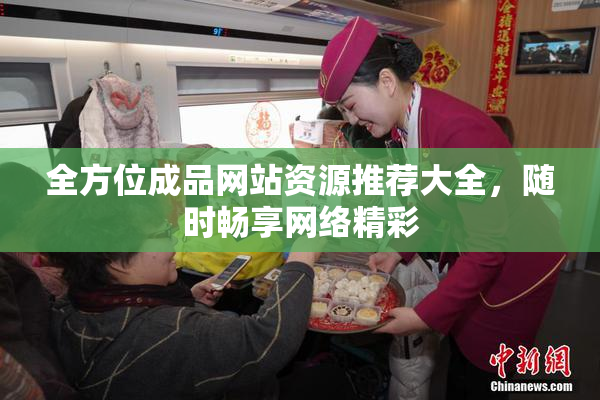 全方位成品网站资源推荐大全，随时畅享网络精彩
