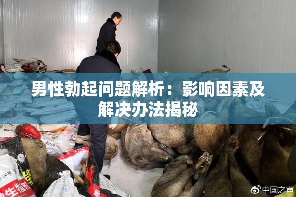 男性勃起问题解析：影响因素及解决办法揭秘