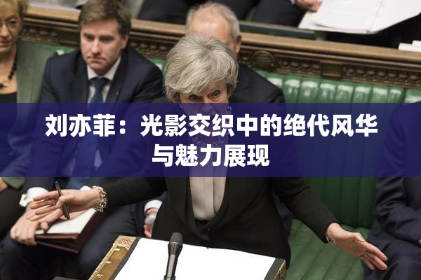 刘亦菲：光影交织中的绝代风华与魅力展现