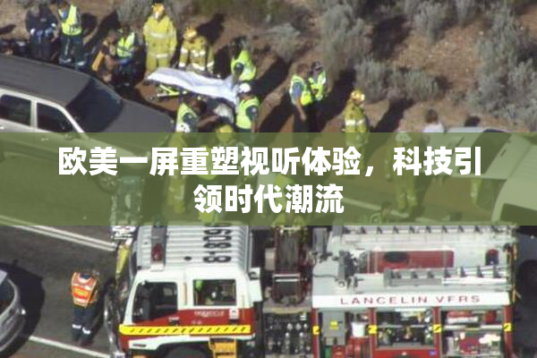 欧美一屏重塑视听体验，科技引领时代潮流