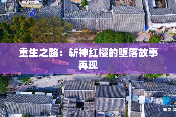 重生之路：斩神红樱的堕落故事再现