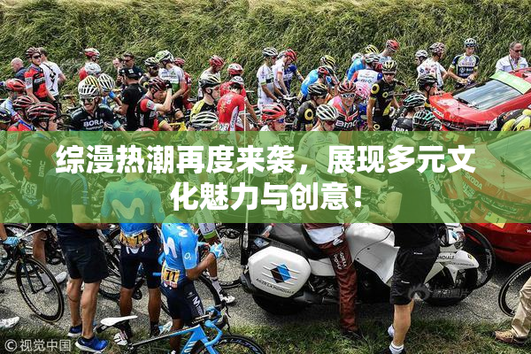 综漫热潮再度来袭，展现多元文化魅力与创意！