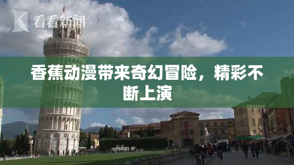 香蕉动漫带来奇幻冒险，精彩不断上演