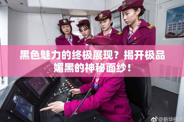 黑色魅力的终极展现？揭开极品媚黑的神秘面纱！