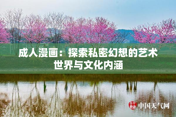 成人漫画：探索私密幻想的艺术世界与文化内涵