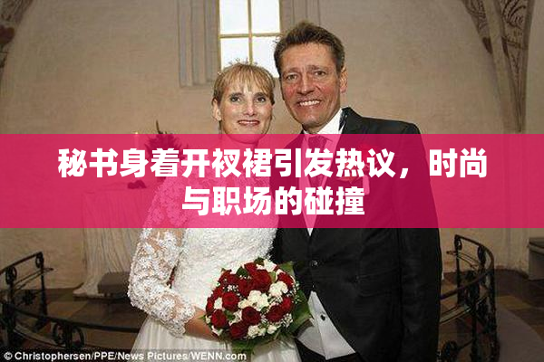 秘书身着开衩裙引发热议，时尚与职场的碰撞