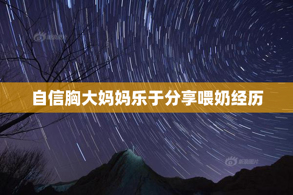 自信胸大妈妈乐于分享喂奶经历