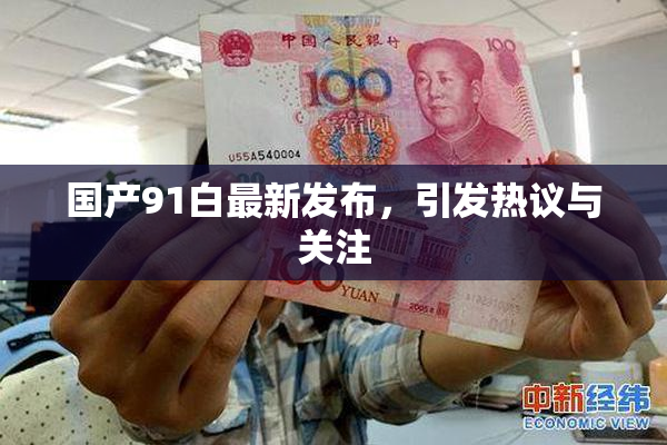 国产91白最新发布，引发热议与关注