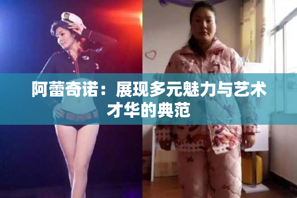 阿蕾奇诺：展现多元魅力与艺术才华的典范