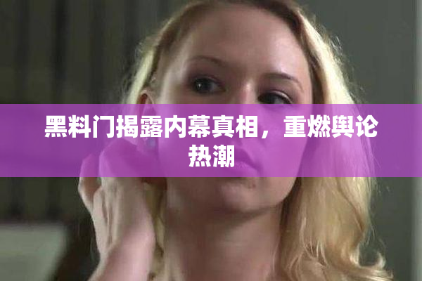 黑料门揭露内幕真相，重燃舆论热潮