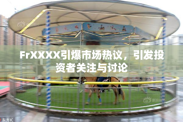 FrXXXX引爆市场热议，引发投资者关注与讨论
