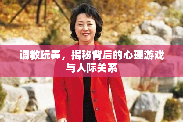 调教玩弄，揭秘背后的心理游戏与人际关系
