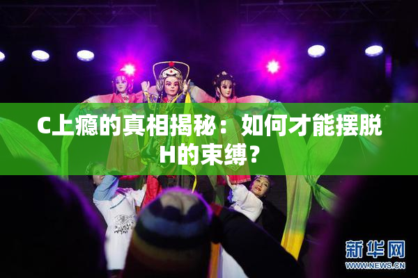 C上瘾的真相揭秘：如何才能摆脱H的束缚？