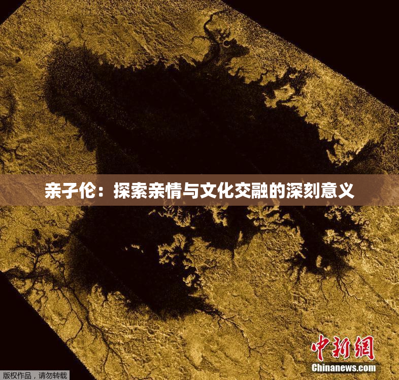 亲孑伦：探索亲情与文化交融的深刻意义