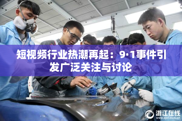 短视频行业热潮再起：9·1事件引发广泛关注与讨论