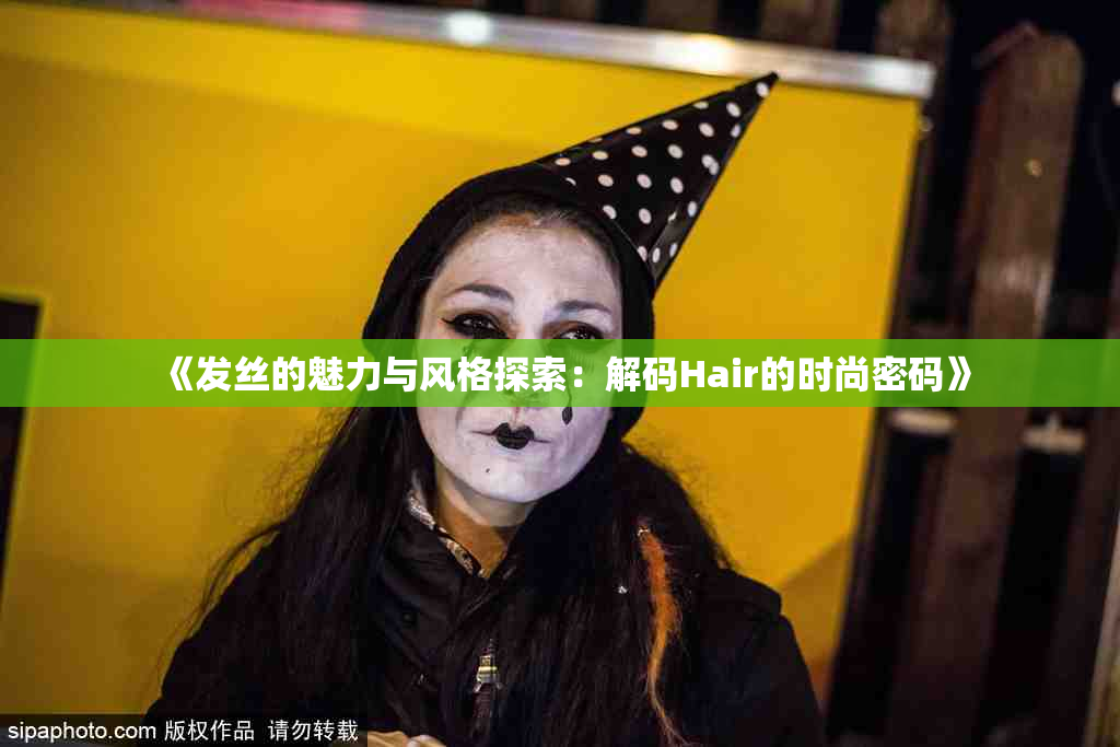 《发丝的魅力与风格探索：解码Hair的时尚密码》