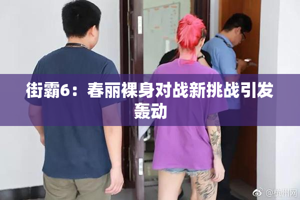 街霸6：春丽裸身对战新挑战引发轰动