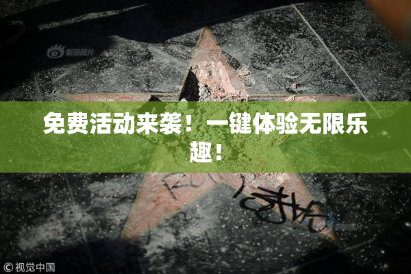 免费活动来袭！一键体验无限乐趣！