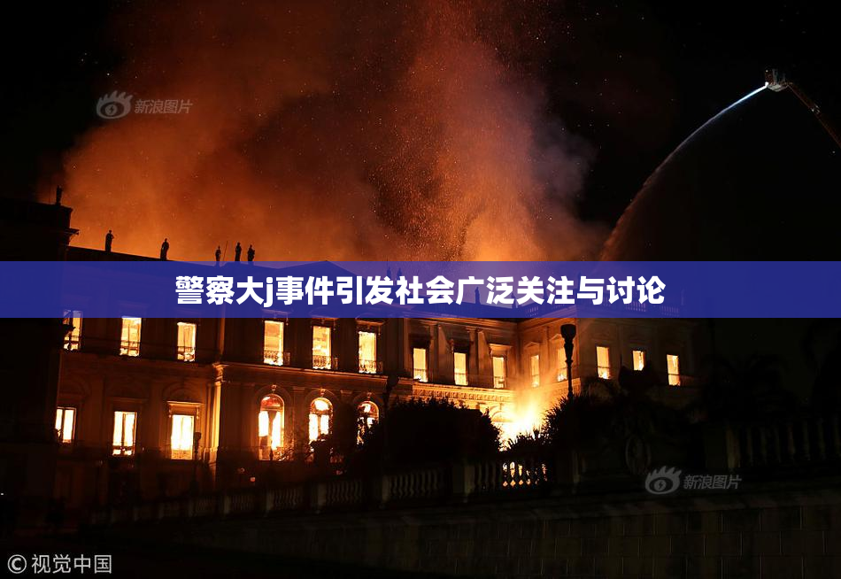 警察大j事件引发社会广泛关注与讨论