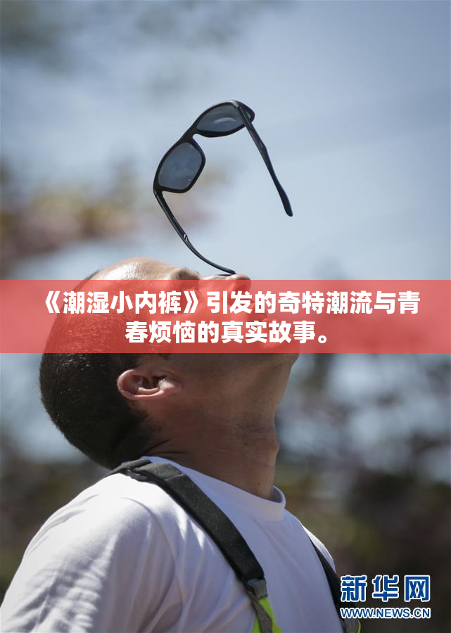 《潮湿小内裤》引发的奇特潮流与青春烦恼的真实故事。