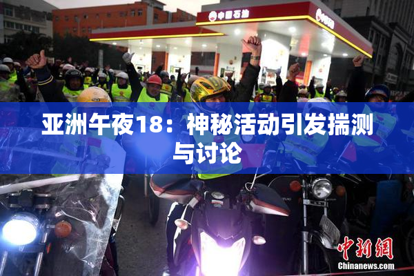 亚洲午夜18：神秘活动引发揣测与讨论